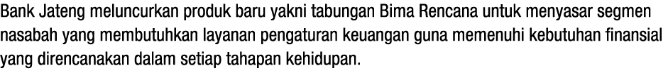 Bank Jateng meluncurkan produk baru yakni tabungan Bima Rencana untuk menyasar segmen nasabah yang membutuhkan layana...