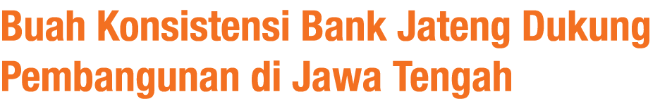 Buah Konsistensi Bank Jateng Dukung Pembangunan di Jawa Tengah