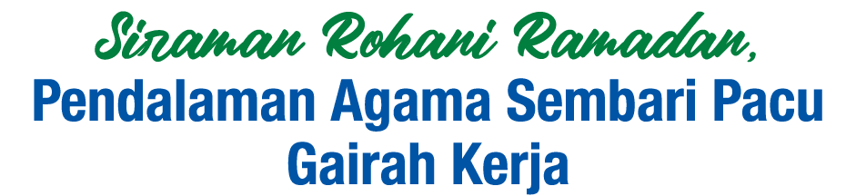 Siraman Rohani Ramadan, Pendalaman Agama Sembari Pacu Gairah Kerja