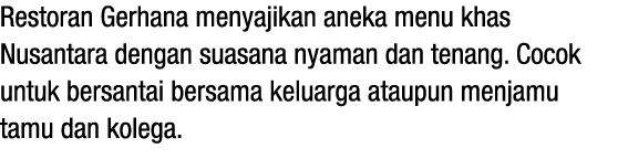 Restoran Gerhana menyajikan aneka menu khas Nusantara dengan suasana nyaman dan tenang. Cocok untuk bersantai bersama...