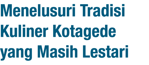 Menelusuri Tradisi Kuliner Kotagede yang Masih Lestari