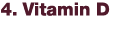 4. Vitamin D