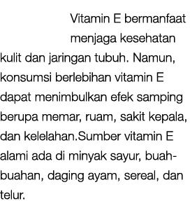 Vitamin E bermanfaat menjaga kesehatan kulit dan jaringan tubuh. Namun, konsumsi berlebihan vitamin E dapat menimbulk...