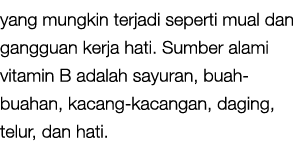 yang mungkin terjadi seperti mual dan gangguan kerja hati. Sumber alami vitamin B adalah sayuran, buah buahan, kacang...