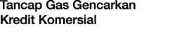 Tancap Gas Gencarkan Kredit Komersial