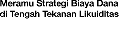 Meramu Strategi Biaya Dana di Tengah Tekanan Likuiditas