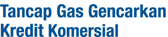 Tancap Gas Gencarkan Kredit Komersial