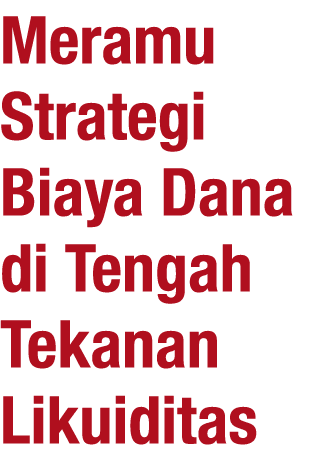 Meramu Strategi Biaya Dana di Tengah Tekanan Likuiditas