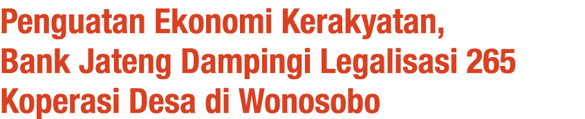 Penguatan Ekonomi Kerakyatan, Bank Jateng Dampingi Legalisasi 265 Koperasi Desa di Wonosobo