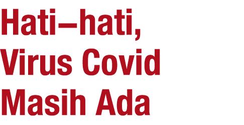 Hati hati, Virus Covid Masih Ada