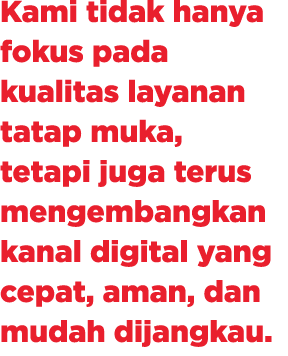 Kami tidak hanya fokus pada kualitas layanan tatap muka, tetapi juga terus mengembangkan kanal digital yang cepat, am...