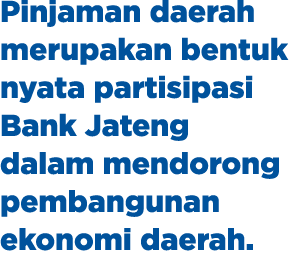 Pinjaman daerah merupakan bentuk nyata partisipasi Bank Jateng dalam mendorong pembangunan ekonomi daerah.