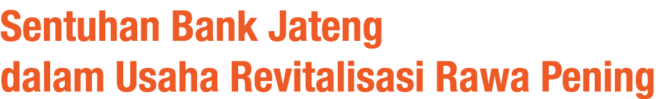 Sentuhan Bank Jateng dalam Usaha Revitalisasi Rawa Pening