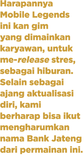 Harapannya Mobile Legends ini kan gim yang dimainkan karyawan, untuk me release stres, sebagai hiburan. Selain sebaga...