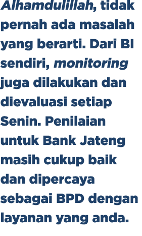 Alhamdulillah, tidak pernah ada masalah yang berarti. Dari BI sendiri, monitoring juga dilakukan dan dievaluasi setia...