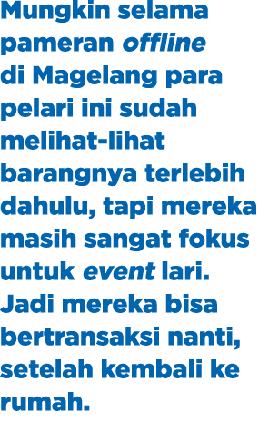 Mungkin selama pameran offline di Magelang para pelari ini sudah melihat lihat barangnya terlebih dahulu, tapi mereka...