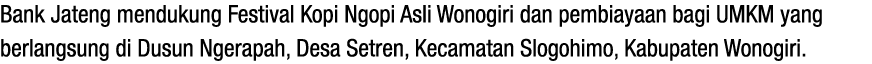Bank Jateng mendukung Festival Kopi Ngopi Asli Wonogiri dan pembiayaan bagi UMKM yang berlangsung di Dusun Ngerapah, ...