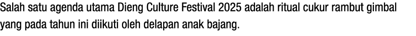 Salah satu agenda utama Dieng Culture Festival 2025 adalah ritual cukur rambut gimbal yang pada tahun ini diikuti ole...