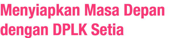 Menyiapkan Masa Depan dengan DPLK Setia