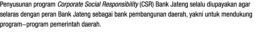 Penyusunan program Corporate Social Responsibility (CSR) Bank Jateng selalu diupayakan agar selaras dengan peran Bank...