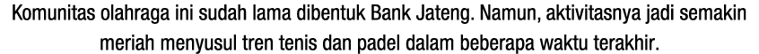 Komunitas olahraga ini sudah lama dibentuk Bank Jateng. Namun, aktivitasnya jadi semakin meriah menyusul tren tenis d...