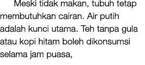Meski tidak makan, tubuh tetap membutuhkan cairan. Air putih adalah kunci utama. Teh tanpa gula atau kopi hitam boleh...