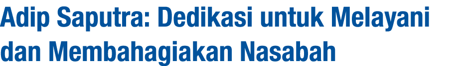 Adip Saputra: Dedikasi untuk Melayani dan Membahagiakan Nasabah 
