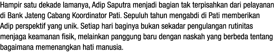 Hampir satu dekade lamanya, Adip Saputra menjadi bagian tak terpisahkan dari pelayanan di Bank Jateng Cabang Koordina...